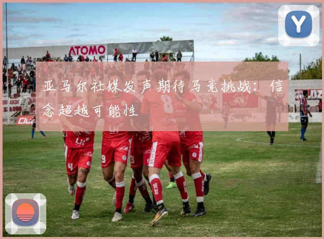 亚马尔社媒发声期待马竞挑战：信念超越可能性